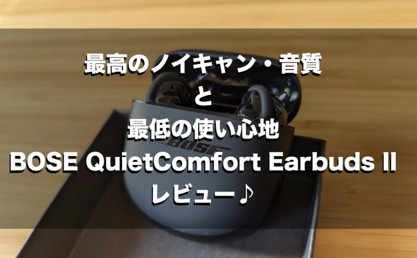 Bose QuietComfort Earbuds II レビュー　使い心地　接続性　音質　ノイズキャンセリング　ANSI-アンビエント　外音取り込み　価格　AirPods-比較